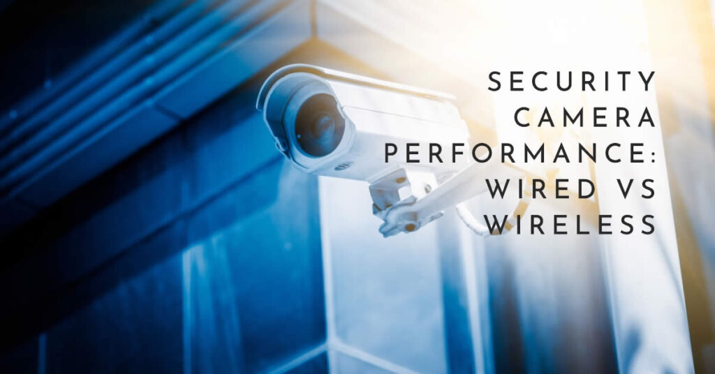 Security Camera Performance Wired vs Wireless