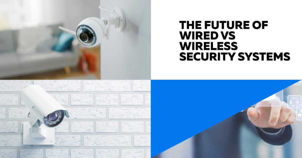 The Future of Wired vs Wireless Security Systems